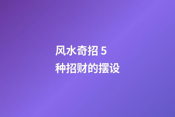 风水奇招 5种招财的摆设